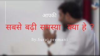 हमारी सबसे बढ़ी समस्या क्या है | WHAT IS OUR BIGGEST PROBLEM| Suraj premani message |