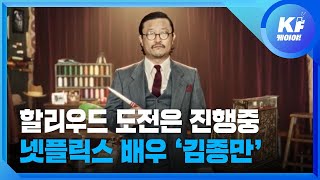 [K피플] 할리우드 도전은 진행중- 넷플릭스 배우 ‘김종만’ / KBS