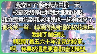 💕完結現言白月光 | 我穿回他給我告白那一天了。 「我喜……」校霸突然停住和我大眼瞪小眼，我立刻意識到我老伴兒也一起穿回來了。他冷笑一聲，轉頭向我身邊的校花告白。#薄荷听书