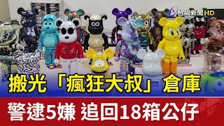 搬光「瘋狂大叔」倉庫！警逮5嫌 追回18箱公仔