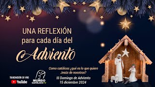 III Domingo de Adviento - 15 diciembre 2024 | Como católicos ¿Qué es l que quiere Jesús de nosotros?