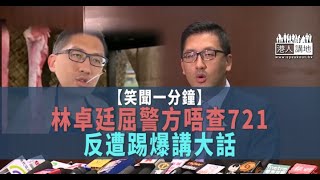 【短片】【笑聞一分鐘】 林卓廷屈警方唔查721 反遭踢爆講大話