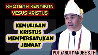 KHOTBAH KENAIKAN YESUS KRISTUS || PDT.YANDI MANOBE S.TH ,