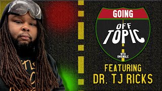 Dr. TJ Ricks: Going OFF Topic - Episode 17