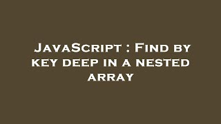 JavaScript : Find by key deep in a nested array