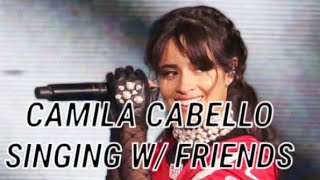 CAMILA CABELLO SINGING WITH FRIENDS THEN VS NOW