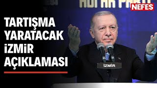 Erdoğan'dan tartışma yaratacak İzmir açıklaması