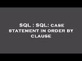 SQL : SQL: case statement in order by clause