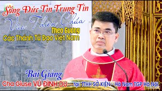 🔴SỐNG ĐỨC TIN TRUNG TÍN VÀO THIÊN CHÚA - THEO GƯƠNG CÁC THÁNH TỬ ĐẠO VIỆT NAM | Cha Giuse VŨ ĐÌNH DU