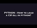 PYTHON : How to load a C# dll in python?
