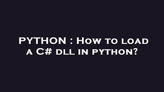 PYTHON : How to load a C# dll in python?