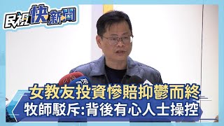 快新聞／女教友投資緬甸土地慘賠抑鬱而終 牧師駁斥：背後有心人士操控－民視新聞