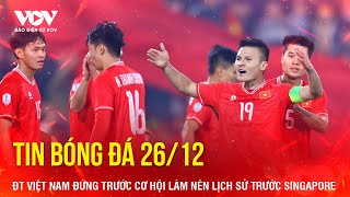 TIN NÓNG BÓNG ĐÁ TRƯỚC GIỜ 'G': ĐT Việt Nam đứng trước cơ hội làm nên lịch sử trước Singapore