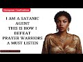 i am a satanic agent this is how i defeat prayer warriors a must listen