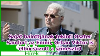 Saját halottjának tekinti Oszter Sándort az Emmi, Orbán Viktor is elbúcsúzott a színésztől