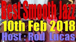 BEST SMOOTH JAZZ : 10th Feb  2018 Host Rod Lucas