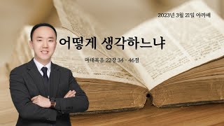 949. 아.까.배 『어떻게 생각하느냐』 마태복음 22장 34 - 46절