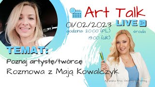 ART TALK LIVE: w cyklu poznaj artystę/twórcę - rozmowa z Mają Kowalczyk