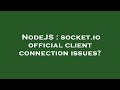 NodeJS : socket.io official client connection issues?