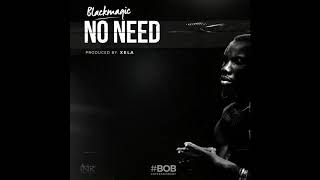 BLACKMAGIC - NO NEED -[Official Audio]