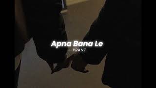 Apna Bana Le | Slowed & Reverb | Arijit Singh | Night Chill Vibes | Pranz