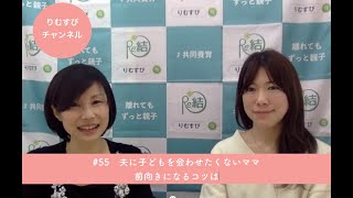 #55  夫に子どもを会わせたくないママ　前向きになるコツは｜りむすびチャンネル