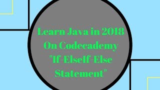 Learn Java in 2018, If-ElseIf-Else Statement, Learn Java on Codecademy