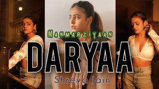 DARYAA - Shreya's Version || Manmarziyaan || Shreya Jain || MusicGram