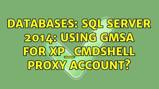 Databases: SQL Server 2014: Using gMSA for xp_cmdshell Proxy Account?