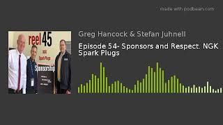 Episode 54- Sponsors and Respect. NGK Spark Plugs