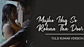 #MonsoonSpecial • Mujhe Ishq Se Rehna Tha Door Song | Baarish Female Version| Tulsi Kumar | Yaariyan