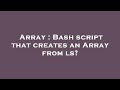 Array : Bash script that creates an Array from ls?