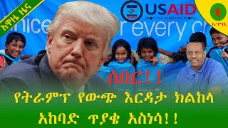 Alemneh Wasse ሰበር!የትራምፕ የውጭ እርዳታ ክልከላ ከባድ ጥያቄ አስነሳ!!