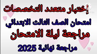 إختبار متعدد التخصصات الصف الثالث الابتدائي مراجعة ليلة الامتحان متعدد التخصصات 2025