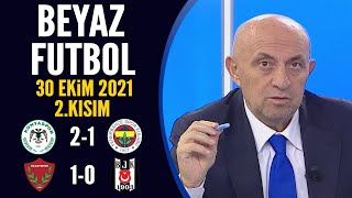 Beyaz Futbol 30 Ekim 2021 2.Kısım ( Konyaspor 2-1 Fenerbahçe / Hatayspor 1-0 Beşiktaş)
