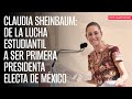 Claudia Sheinbaum: De la lucha estudiantil a ser primera Presidenta electa de México