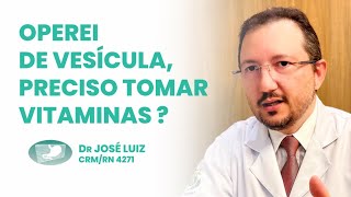 Preciso tomar VITAMINAS APÓS CIRURGIA DE VESÍCULA? Quais? Por quanto tempo?