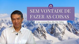 SEM VONTADE DE FAZER AS COISAS: UM CONSELHO SIMPLES DO DR.MIN