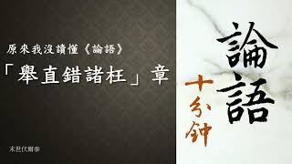 原來我沒有讀懂《論語》：為政19「舉直錯諸枉」章（特別釋義：「錯」的字義；孔子簡要的政治勸善意見究竟是樂觀還是悲觀；人性本善的必要認定。）