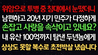 실화사연- 위암으로 투병 중 침대에서 눈떴더니 남편하고 20년지기 민주가 손잡고 사랑을 속삭이고 있네요? 내 유산 100억까지 탐낸 두사람에게 상상도 못할 복수로 초전박살 냈습니다