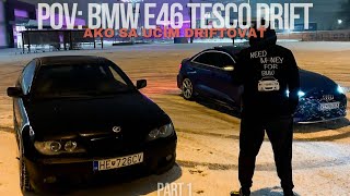 POV: BMW E46 TESCO DRIFT | Ako sa učím driftovať | Part 1