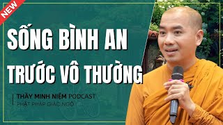 Phật Pháp Giác Ngộ - Làm Sao Để BÌNH AN Trước VÔ THƯỜNG? (Nghe Thấm Từng Lời) | Thầy Minh Niệm