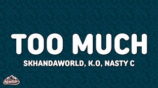 SKHANDAWORLD, K.O \u0026 Nasty C - TOO MUCH (Lyrics)