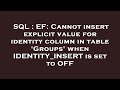 SQL : EF: Cannot insert explicit value for identity column in table 'Groups' when IDENTITY_INSERT is
