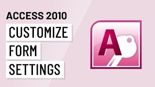 Access 2010: Customizing Form Settings