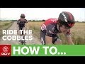 How To Ride The Cobbles And Pavé Of Paris-Roubaix