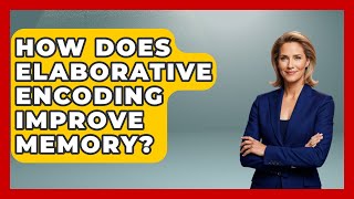 How Does Elaborative Encoding Improve Memory? - Ultimate Study Hacks