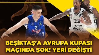 BEŞİKTAŞ'A AVRUPA KUPASI MAÇINDA ŞOK! YERİ DEĞİŞTİ