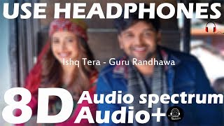 Ishq Tera (8D AUDIO) - Guru Randhawa | Nushrat Bharucha | Bollywood 8d Audio