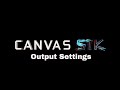 Canvas STK Tutorial: Output Settings